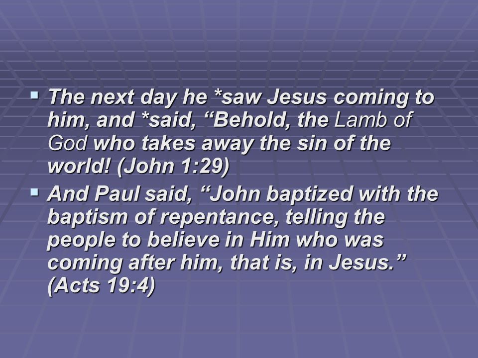  The next day he *saw Jesus coming to him, and *said, Behold, the Lamb of God who takes away the sin of the world.