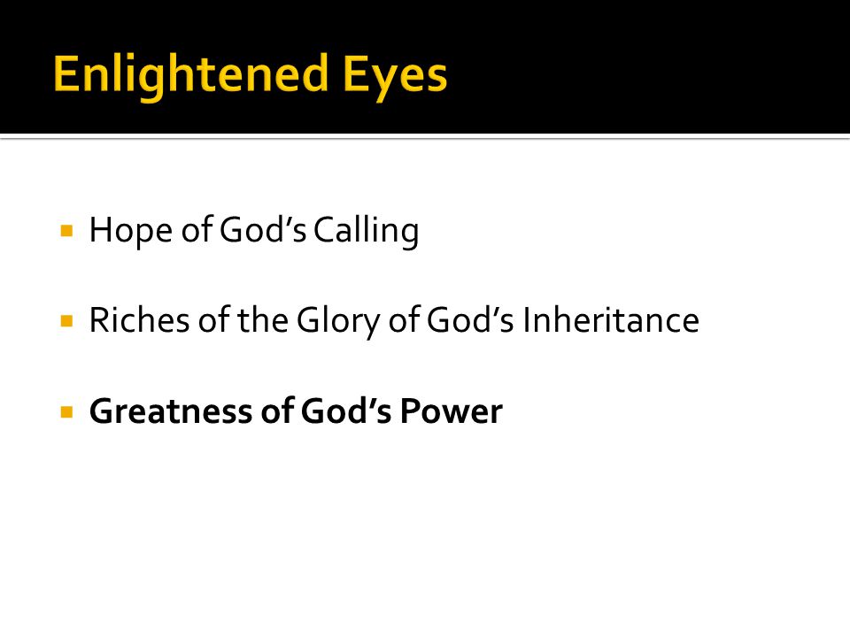  Hope of God’s Calling  Riches of the Glory of God’s Inheritance  Greatness of God’s Power
