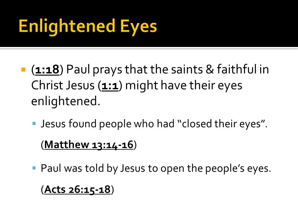  (1:18) Paul prays that the saints & faithful in Christ Jesus (1:1) might have their eyes enlightened.
