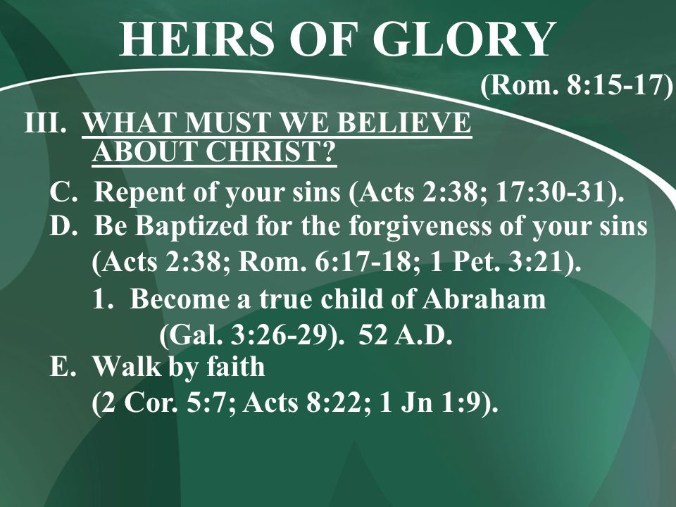 III. WHAT MUST WE BELIEVE ABOUT CHRIST. C. Repent of your sins (Acts 2:38; 17:30-31).