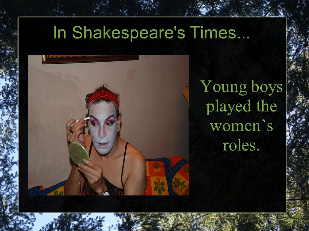 In Shakespeare s Times... Young boys played the women’s roles.