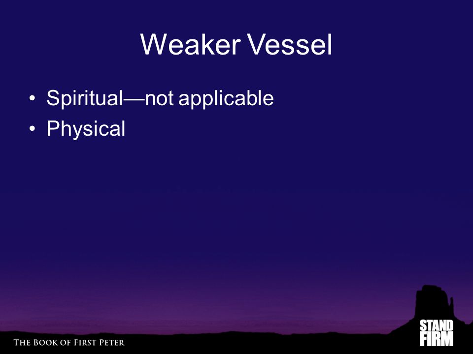 Weaker Vessel Spiritual—not applicable Physical