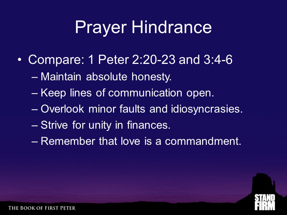 Prayer Hindrance Compare: 1 Peter 2:20-23 and 3:4-6 –Maintain absolute honesty.