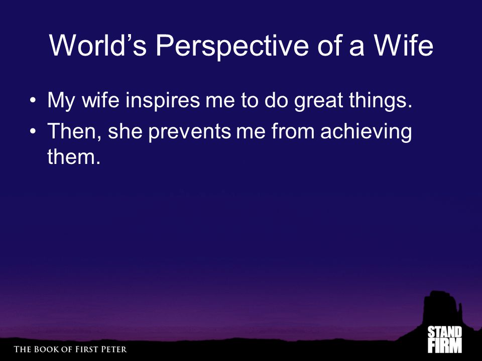 World’s Perspective of a Wife My wife inspires me to do great things.