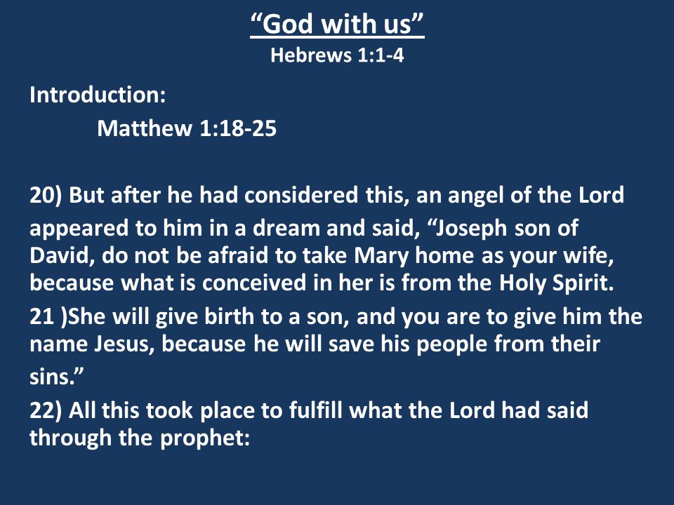 God with us Hebrews 1:1-4 Introduction: Matthew 1: ) But after he had considered this, an angel of the Lord appeared to him in a dream and said, Joseph son of David, do not be afraid to take Mary home as your wife, because what is conceived in her is from the Holy Spirit.