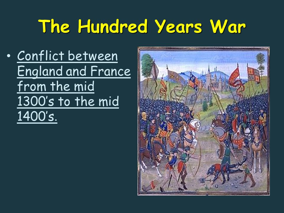 The Hundred Years War Conflict between England and France from the mid 1300’s to the mid 1400’s.