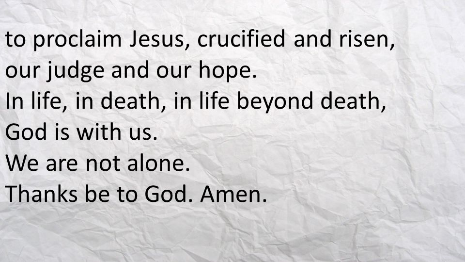 to proclaim Jesus, crucified and risen, our judge and our hope.