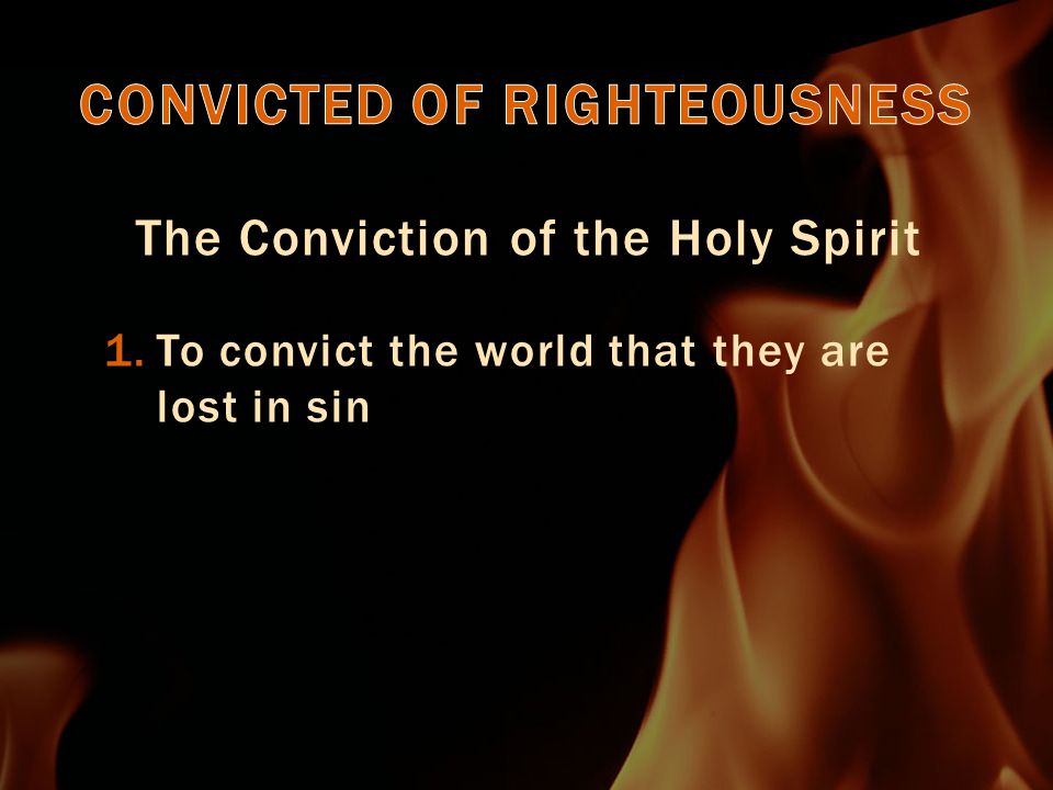 The Conviction of the Holy Spirit 1.To convict the world that they are lost in sin