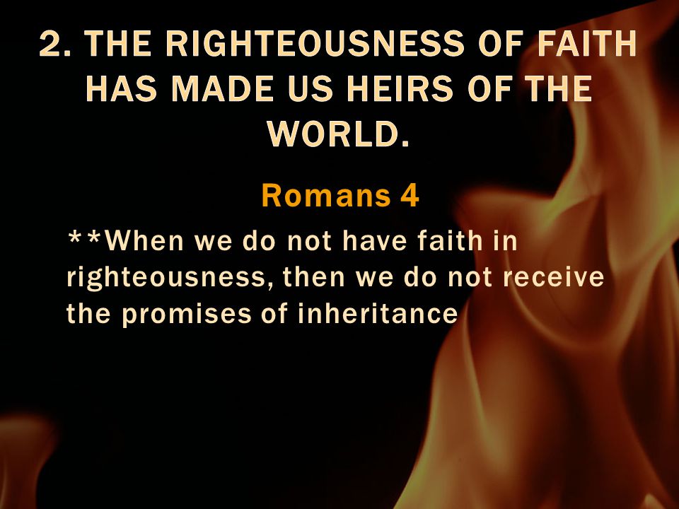 Romans 4 **When we do not have faith in righteousness, then we do not receive the promises of inheritance