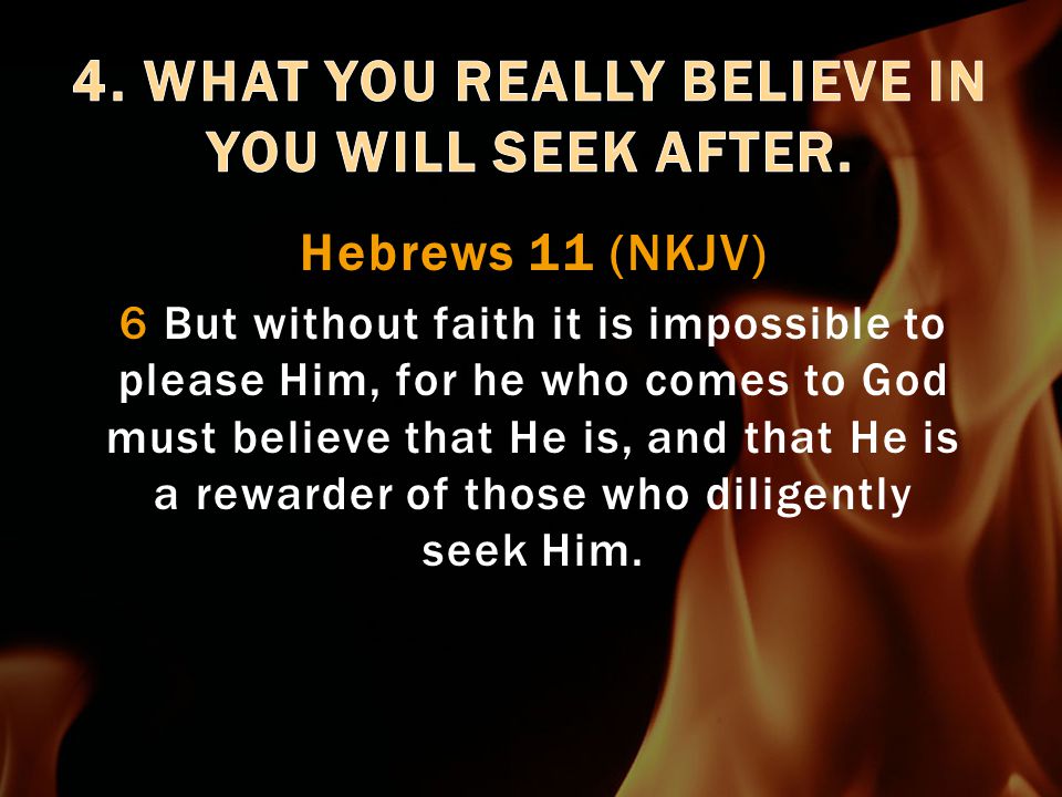 Hebrews 11 (NKJV) 6 But without faith it is impossible to please Him, for he who comes to God must believe that He is, and that He is a rewarder of those who diligently seek Him.