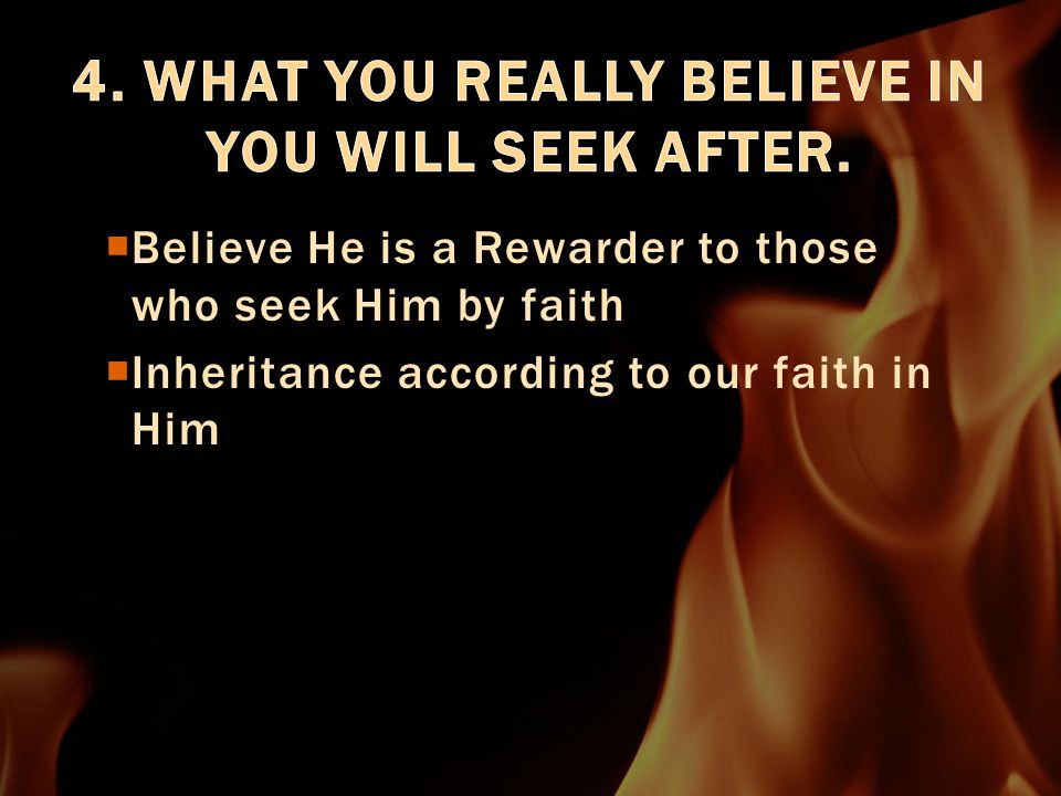  Believe He is a Rewarder to those who seek Him by faith  Inheritance according to our faith in Him