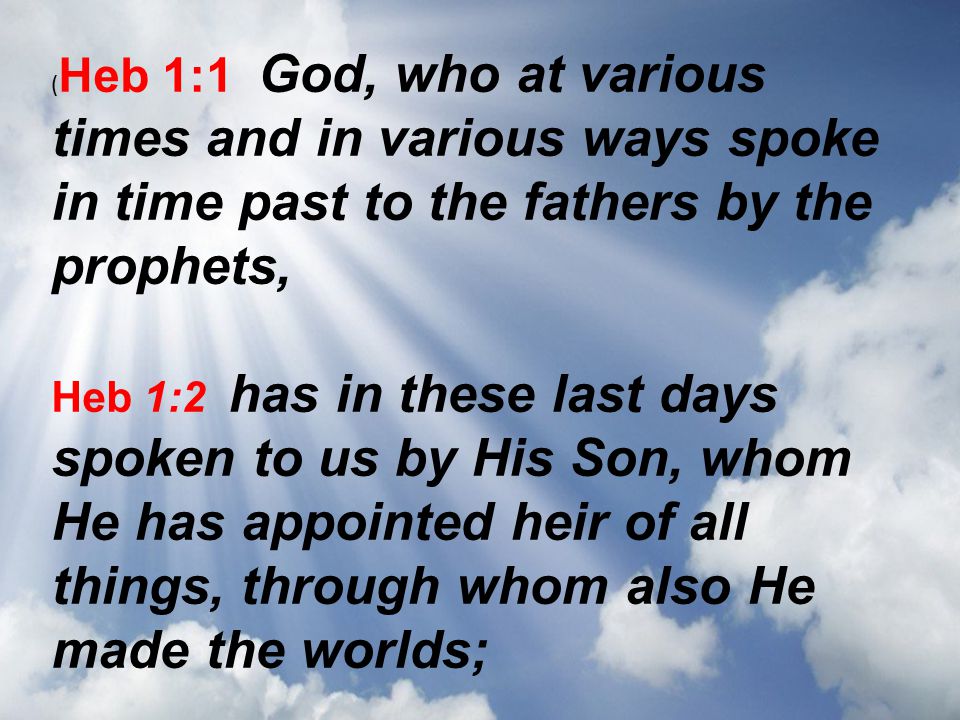 ( Heb 1:1 God, who at various times and in various ways spoke in time past to the fathers by the prophets, Heb 1:2 has in these last days spoken to us by His Son, whom He has appointed heir of all things, through whom also He made the worlds;