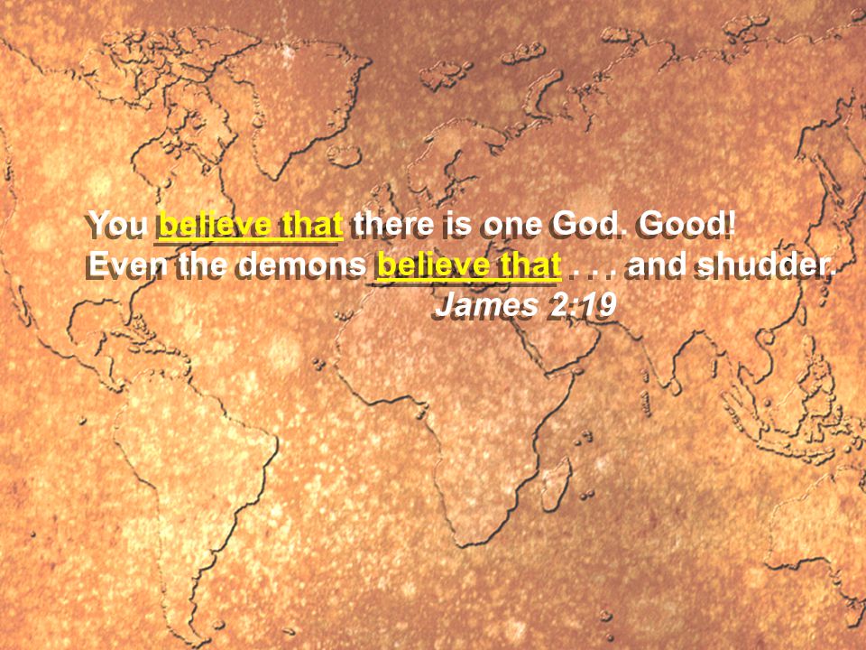 You believe that there is one God. Good. Even the demons believe that...