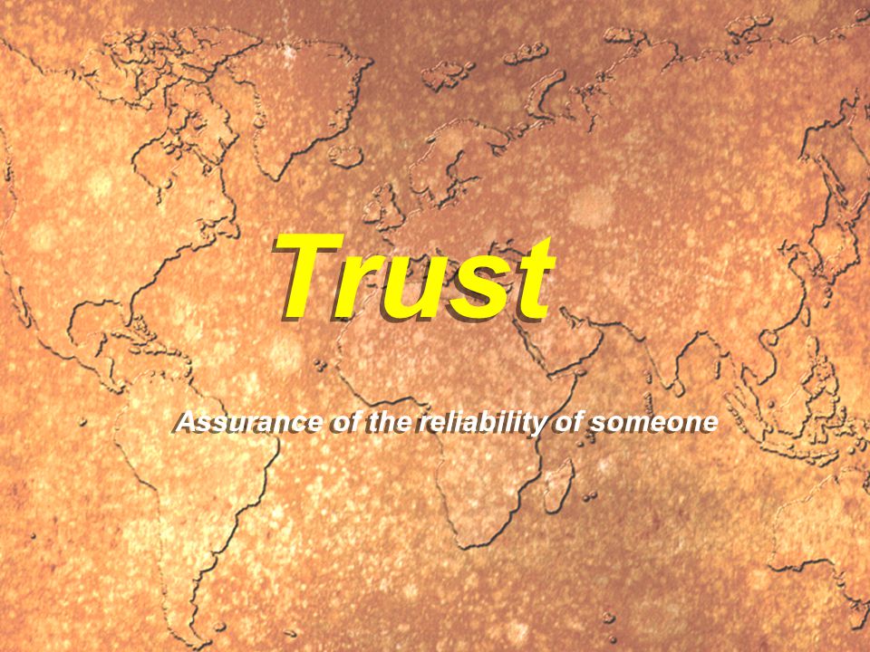 Trust Assurance of the reliability of someone