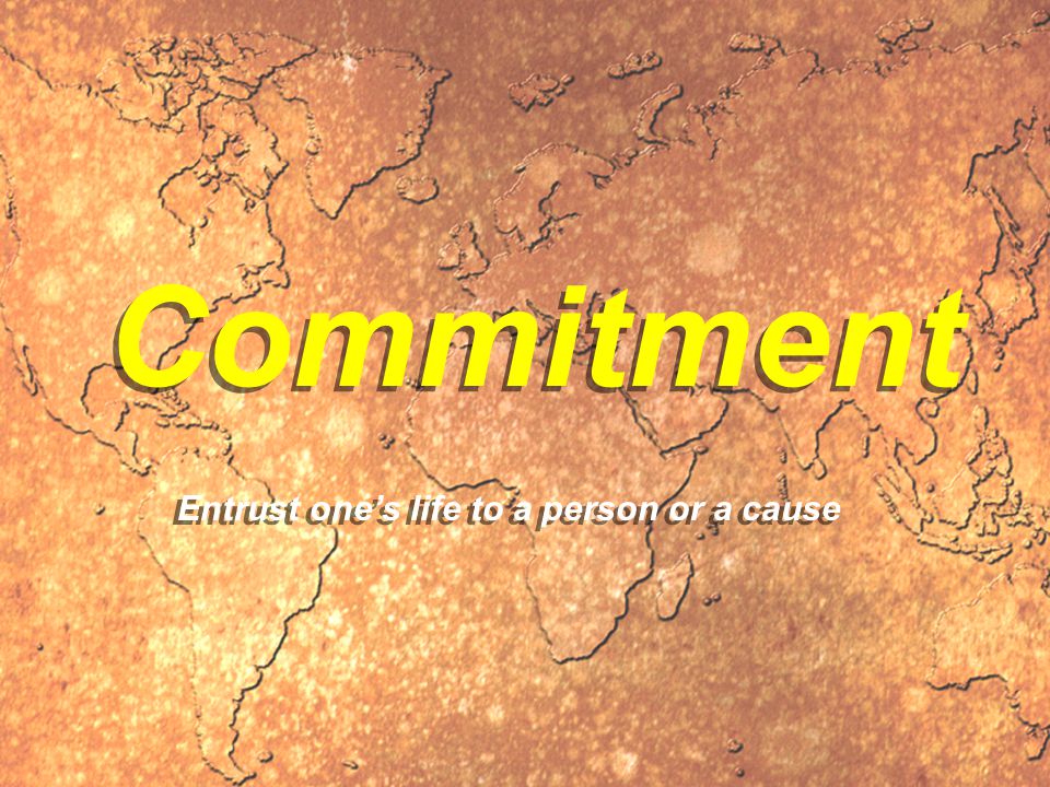 Commitment Entrust one’s life to a person or a cause