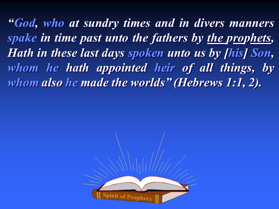 God, who at sundry times and in divers manners spake in time past unto the fathers by the prophets, Hath in these last days spoken unto us by [his] Son, whom he hath appointed heir of all things, by whom also he made the worlds (Hebrews 1:1, 2).