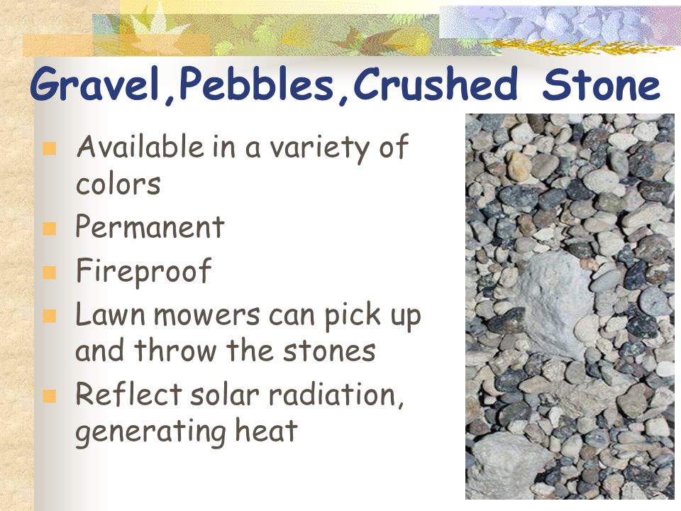 Gravel,Pebbles,Crushed Stone Available in a variety of colors Permanent Fireproof Lawn mowers can pick up and throw the stones Reflect solar radiation, generating heat