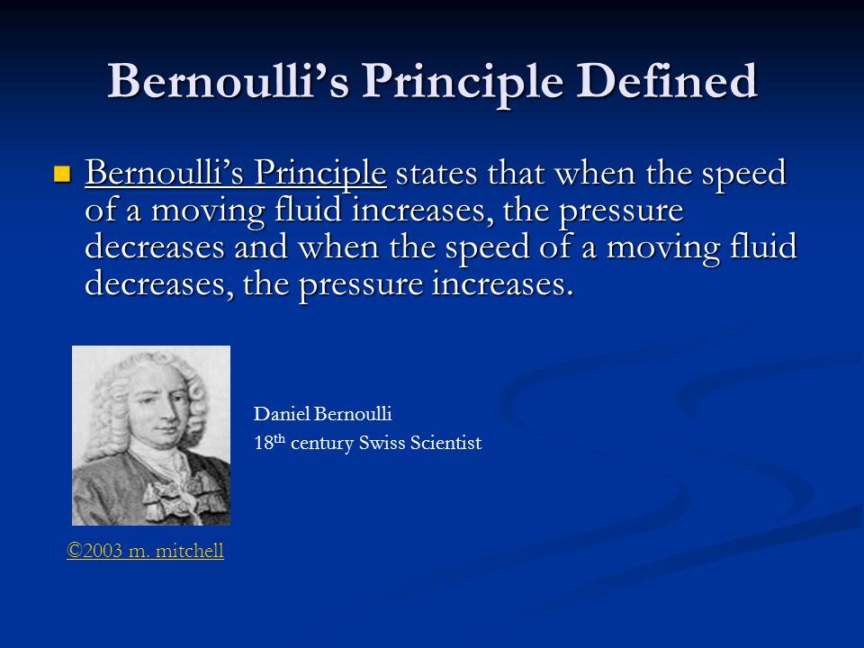 Bernoulli’s Principle Defined Bernoulli’s Principle states that when the speed of a moving fluid increases, the pressure decreases and when the speed of a moving fluid decreases, the pressure increases.