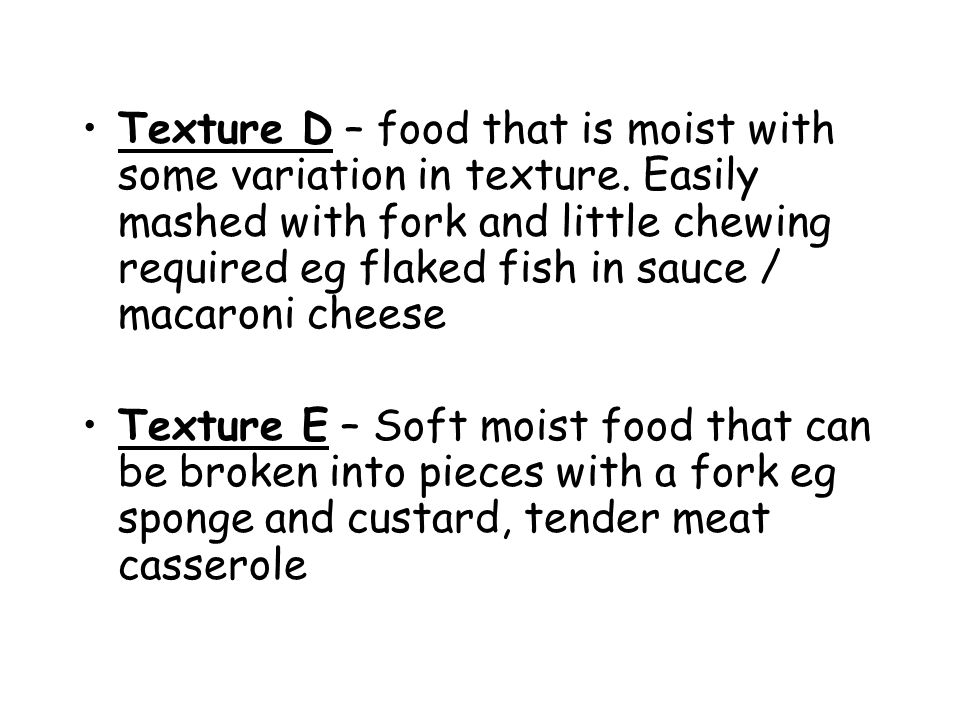 Texture D – food that is moist with some variation in texture.
