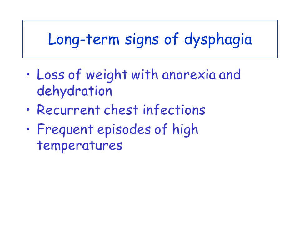 Long-term signs of dysphagia Loss of weight with anorexia and dehydration Recurrent chest infections Frequent episodes of high temperatures