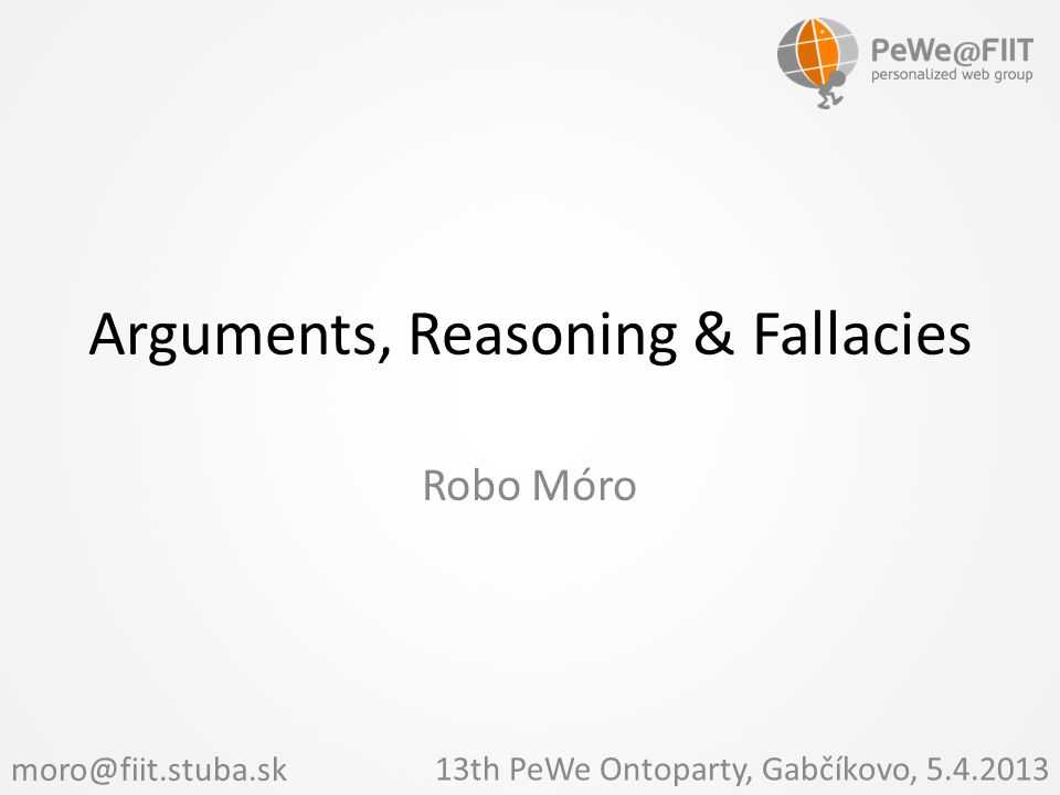 Arguments, Reasoning & Fallacies Robo Móro 13th PeWe Ontoparty, Gabčíkovo,