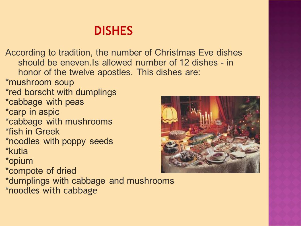 DISHES According to tradition, the number of Christmas Eve dishes should be eneven.Is allowed number of 12 dishes - in honor of the twelve apostles.