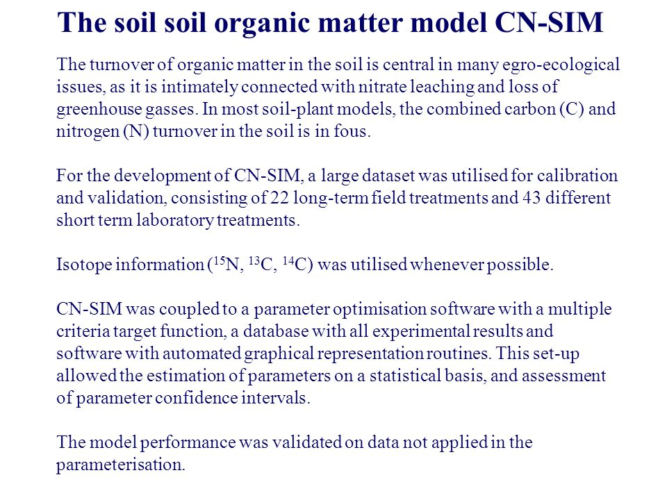 The turnover of organic matter in the soil is central in many egro-ecological issues, as it is intimately connected with nitrate leaching and loss of greenhouse gasses.