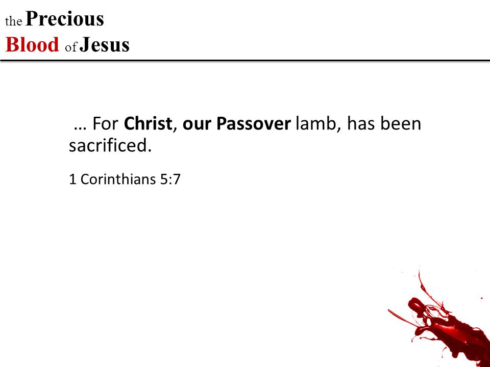 the Precious Blood of Jesus … For Christ, our Passover lamb, has been sacrificed. 1 Corinthians 5:7