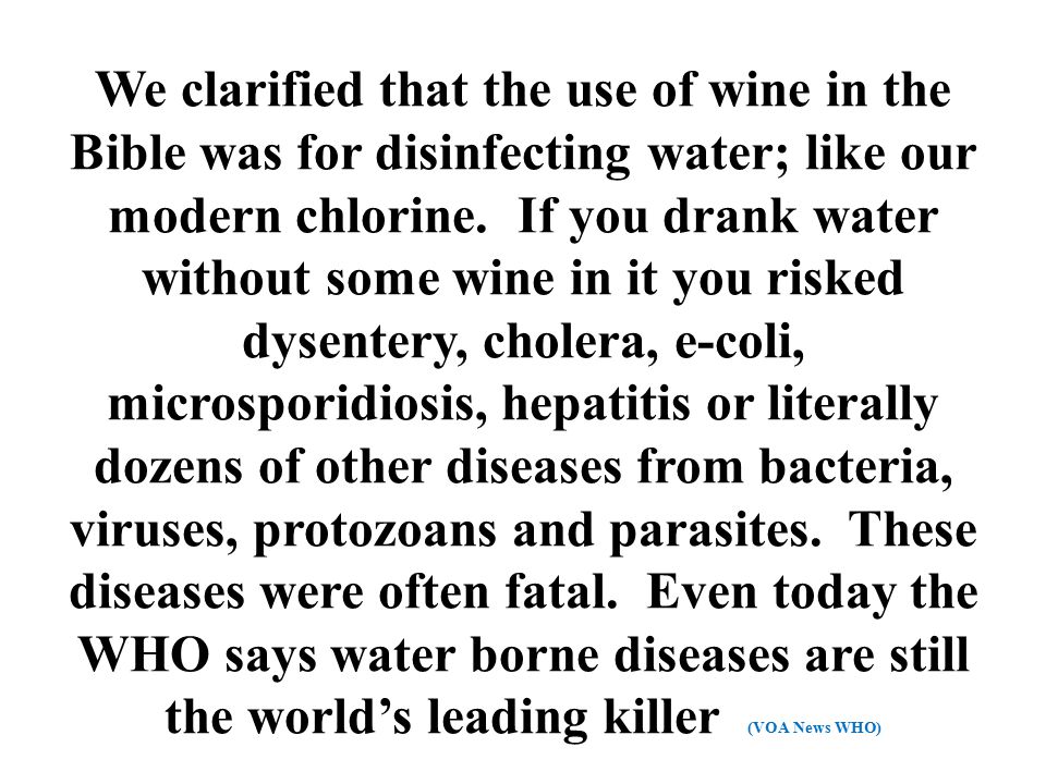 We clarified that the use of wine in the Bible was for disinfecting water; like our modern chlorine.