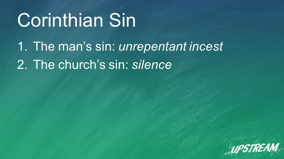 Corinthian Sin 1.The man’s sin: unrepentant incest 2.The church’s sin: silence