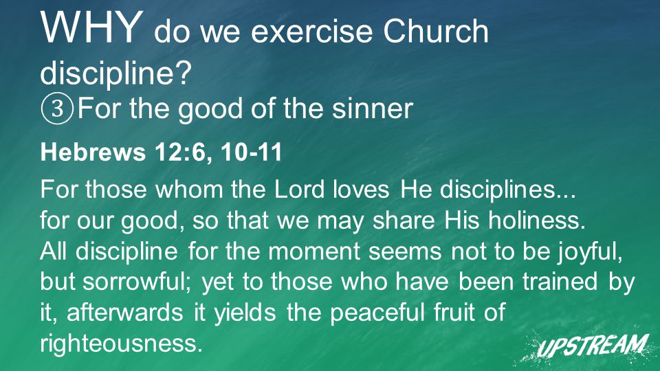 WHY do we exercise Church discipline.
