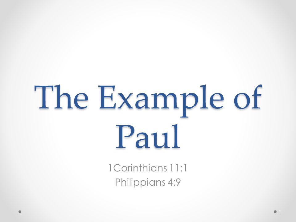 The Example of Paul 1Corinthians 11:1 Philippians 4:9 1