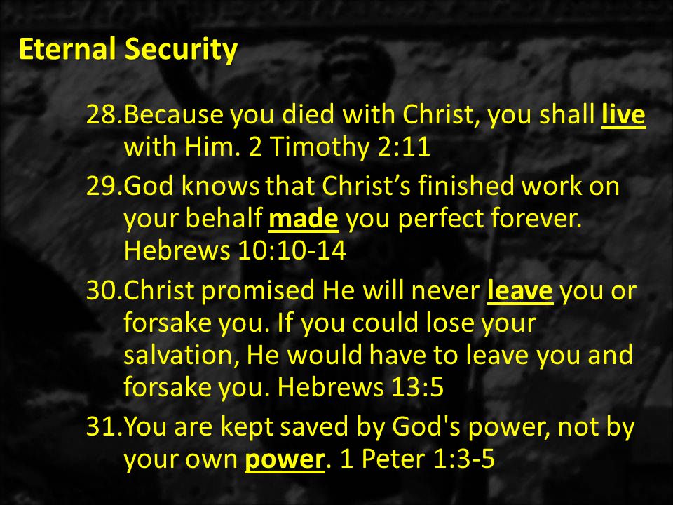 Eternal Security 28.Because you died with Christ, you shall live with Him.