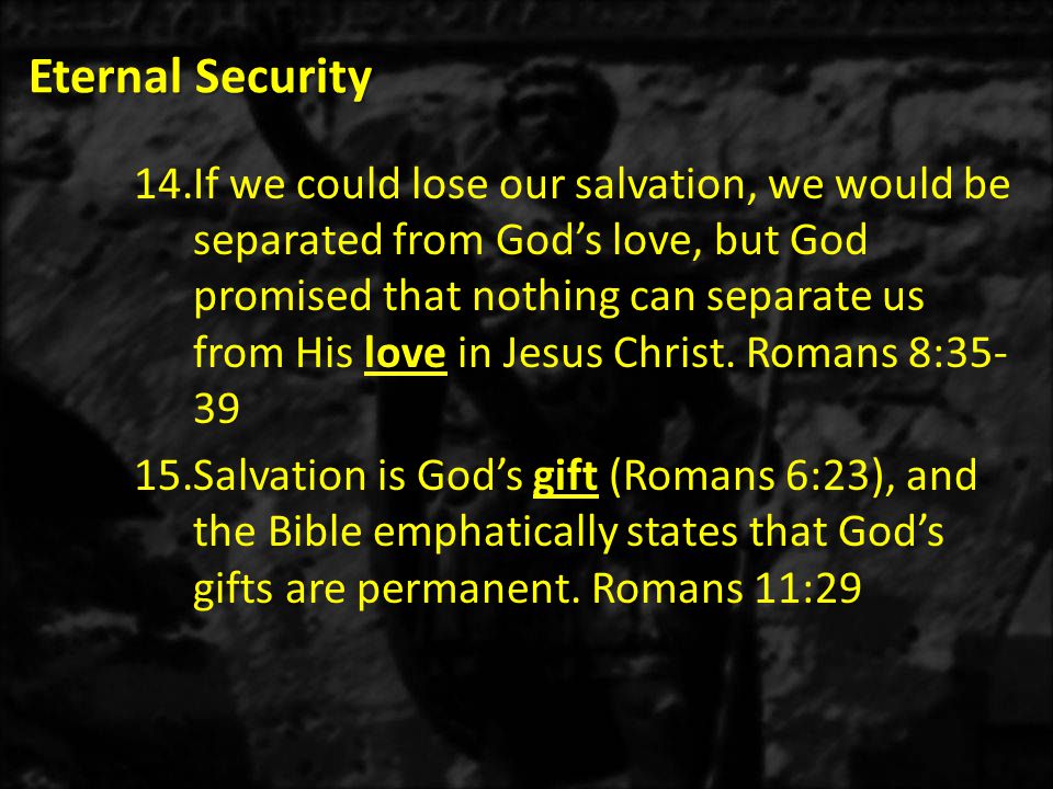 Eternal Security 14.If we could lose our salvation, we would be separated from God’s love, but God promised that nothing can separate us from His love in Jesus Christ.