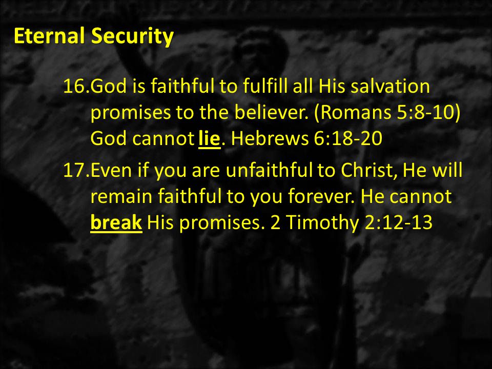 Eternal Security 16.God is faithful to fulfill all His salvation promises to the believer.