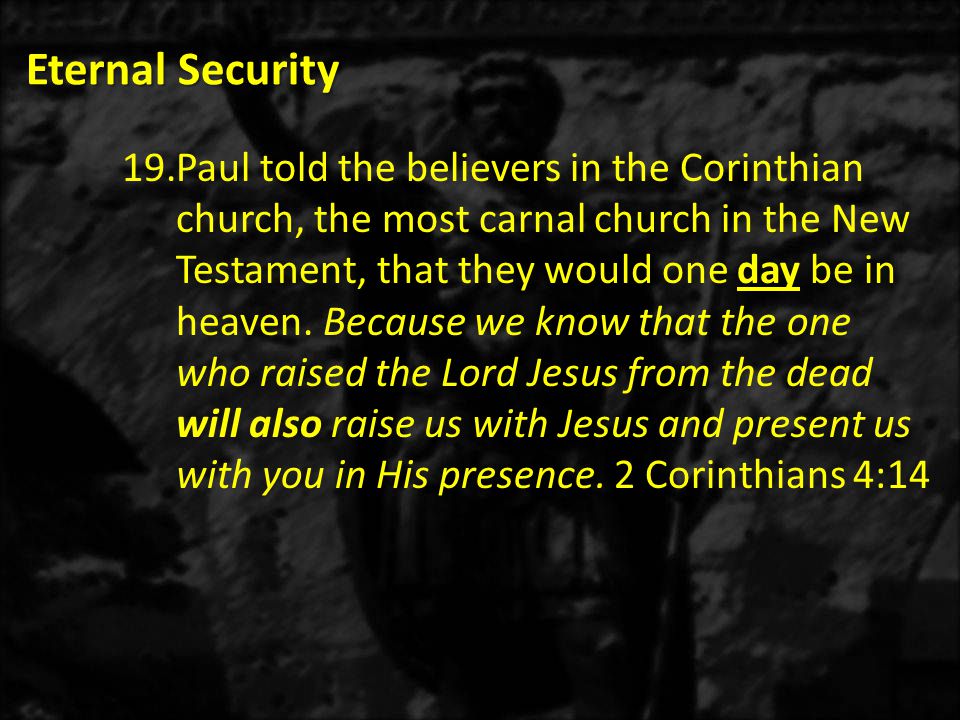 Eternal Security 19.Paul told the believers in the Corinthian church, the most carnal church in the New Testament, that they would one day be in heaven.