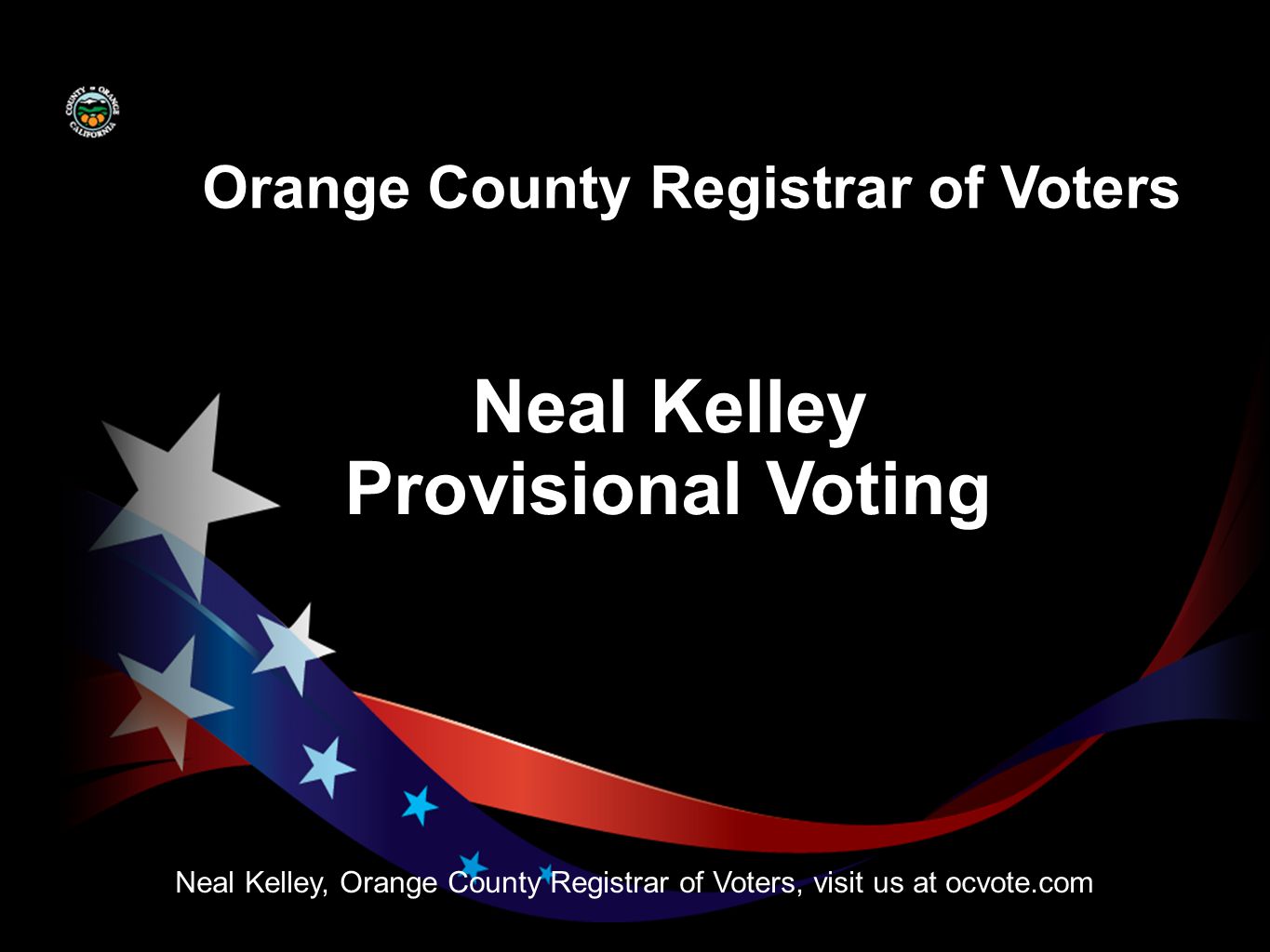 Neal Kelley Neal Kelley, Orange County Registrar of Voters, visit us at ocvote.com Orange County Registrar of Voters Provisional Voting