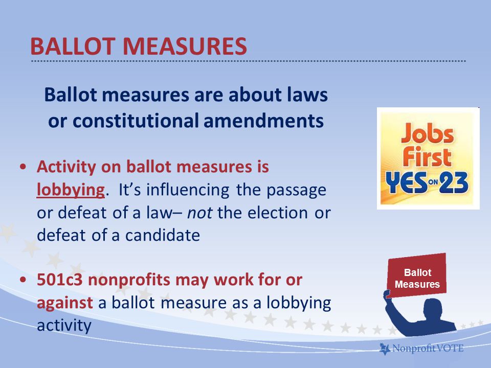 Ballot measures are about laws or constitutional amendments Activity on ballot measures is lobbying.