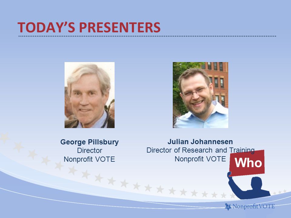 TODAY’S PRESENTERS Who Julian Johannesen Director of Research and Training Nonprofit VOTE George Pillsbury Director Nonprofit VOTE