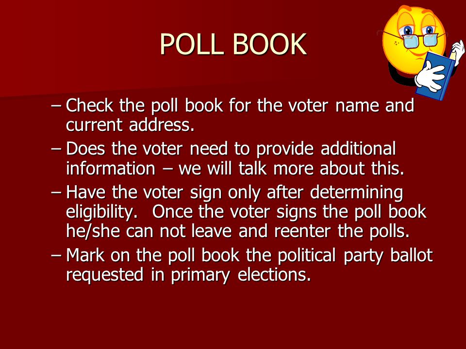 POLL BOOK –Check the poll book for the voter name and current address.