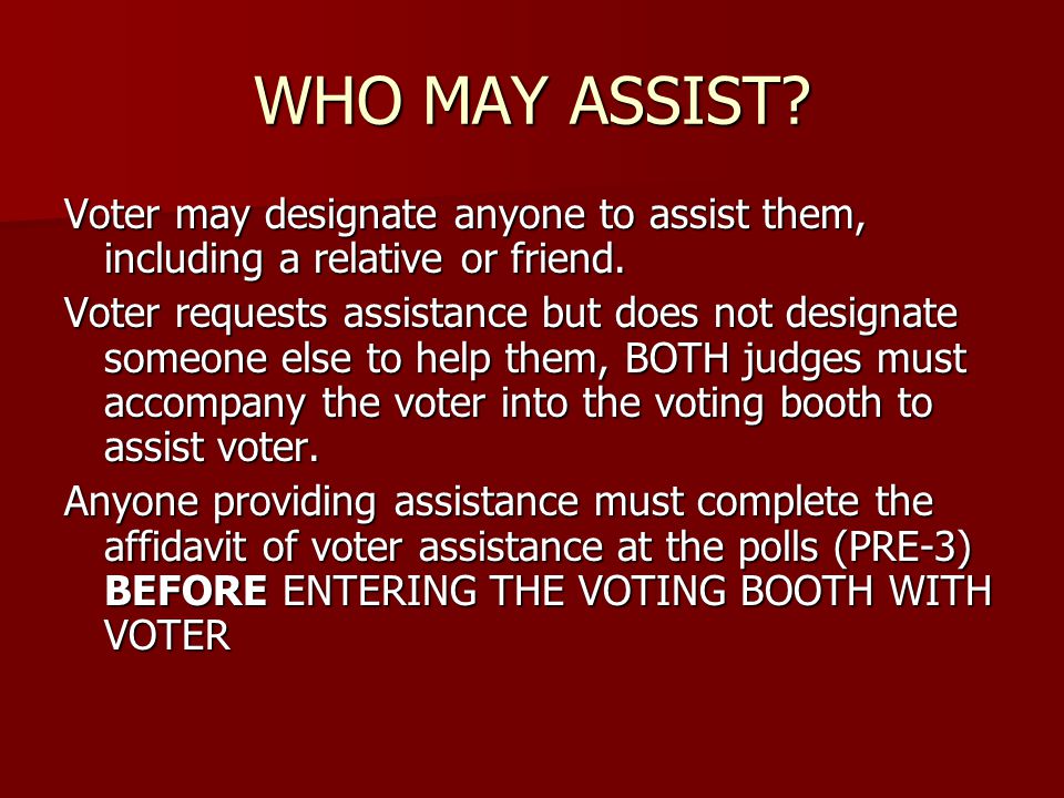 WHO MAY ASSIST. Voter may designate anyone to assist them, including a relative or friend.