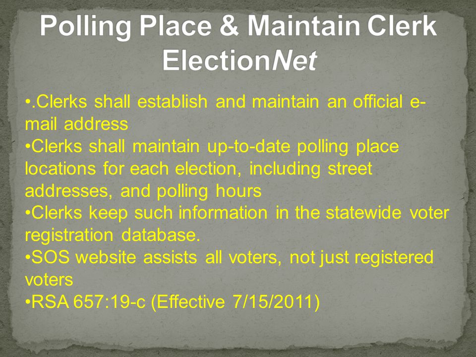 .Clerks shall establish and maintain an official e- mail address Clerks shall maintain up-to-date polling place locations for each election, including street addresses, and polling hours Clerks keep such information in the statewide voter registration database.