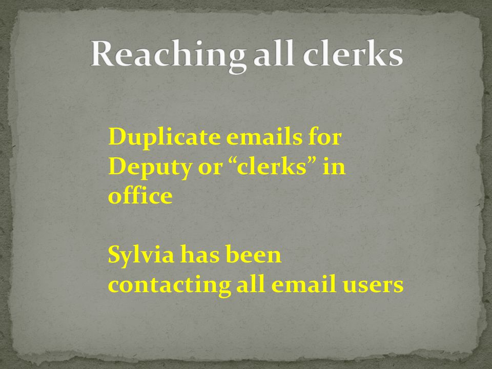 Duplicate  s for Deputy or clerks in office Sylvia has been contacting all  users