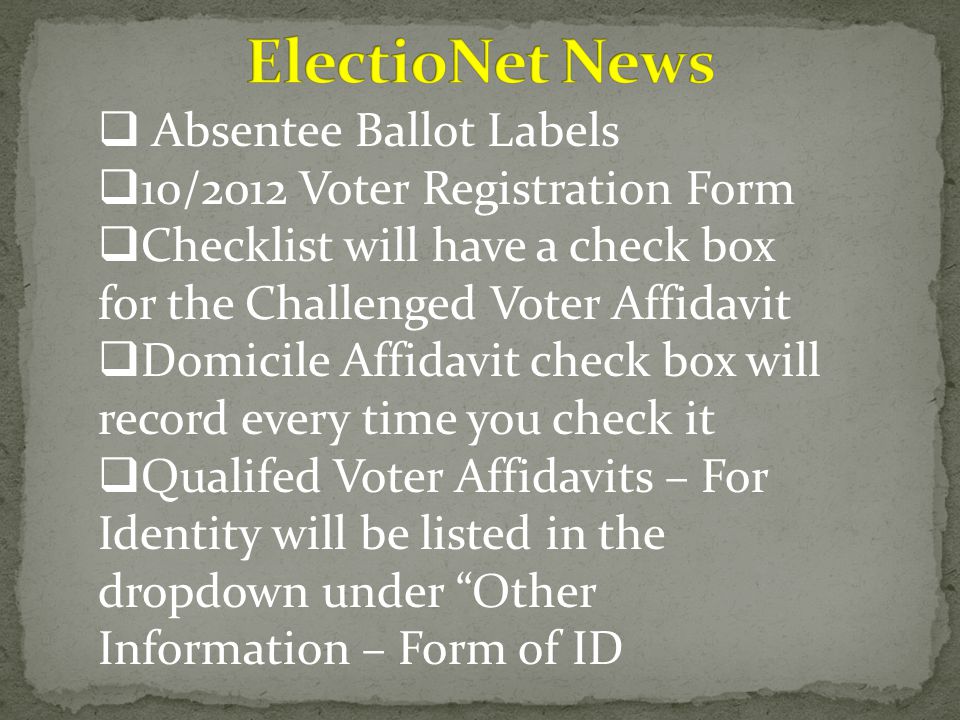  Absentee Ballot Labels  10/2012 Voter Registration Form  Checklist will have a check box for the Challenged Voter Affidavit  Domicile Affidavit check box will record every time you check it  Qualifed Voter Affidavits – For Identity will be listed in the dropdown under Other Information – Form of ID