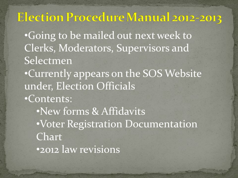 Going to be mailed out next week to Clerks, Moderators, Supervisors and Selectmen Currently appears on the SOS Website under, Election Officials Contents: New forms & Affidavits Voter Registration Documentation Chart 2012 law revisions