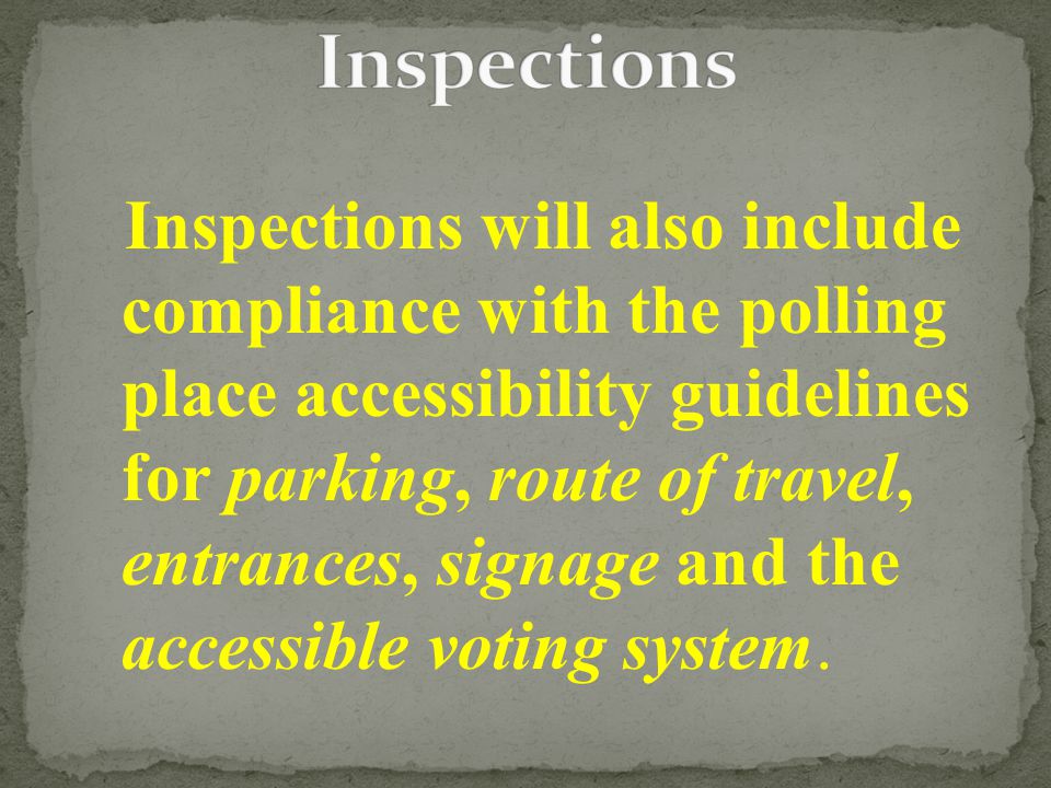 Inspections will also include compliance with the polling place accessibility guidelines for parking, route of travel, entrances, signage and the accessible voting system.