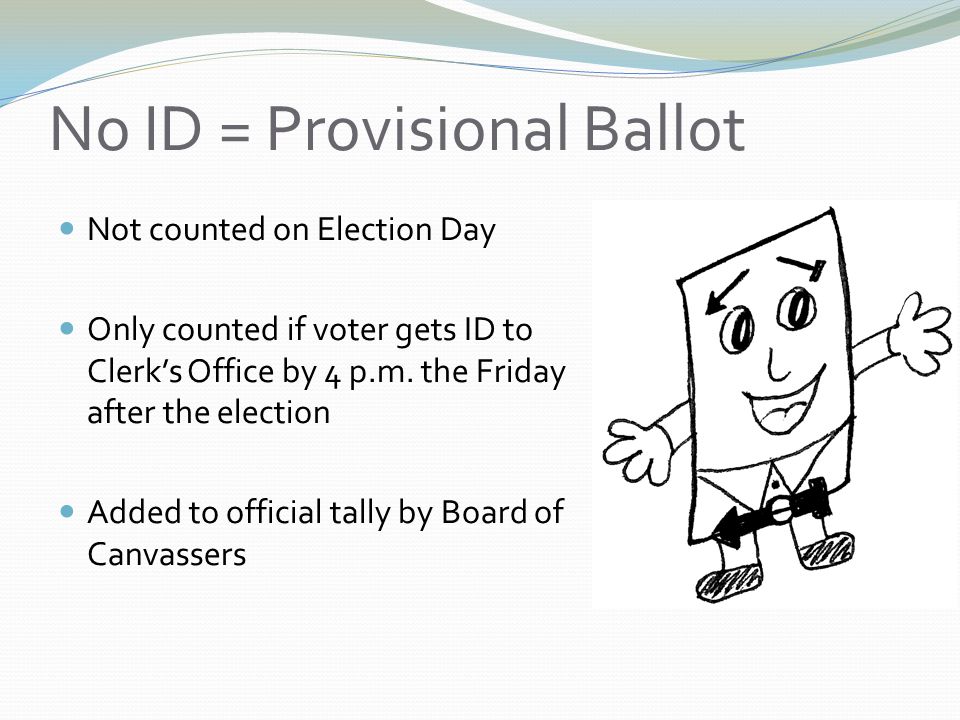 No ID = Provisional Ballot Not counted on Election Day Only counted if voter gets ID to Clerk’s Office by 4 p.m.