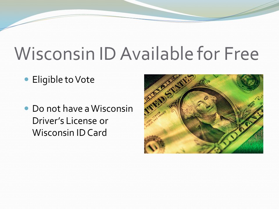 Wisconsin ID Available for Free Eligible to Vote Do not have a Wisconsin Driver’s License or Wisconsin ID Card
