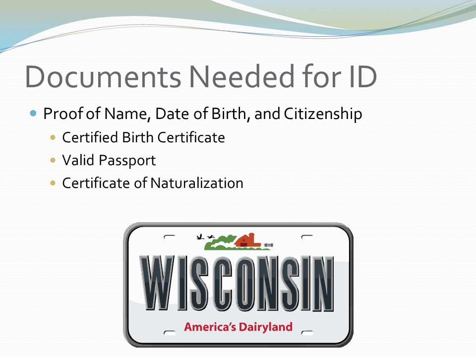 Documents Needed for ID Proof of Name, Date of Birth, and Citizenship Certified Birth Certificate Valid Passport Certificate of Naturalization