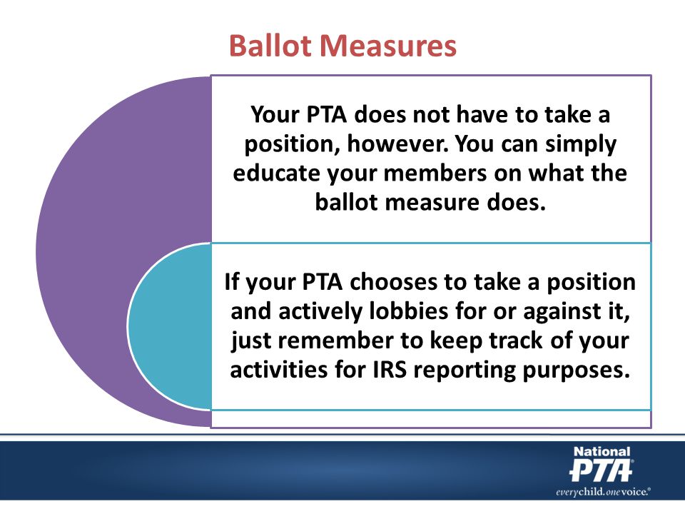 Ballot Measures Your PTA does not have to take a position, however.
